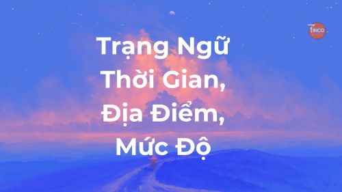 BÀI 5: TRẠNG NGỮ CHỈ THỜI GIAN, ĐỊA ĐIỂM, MỨC ĐỘ