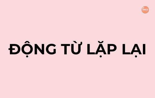 BÀI 15: ĐỘNG TỪ LẶP LẠI